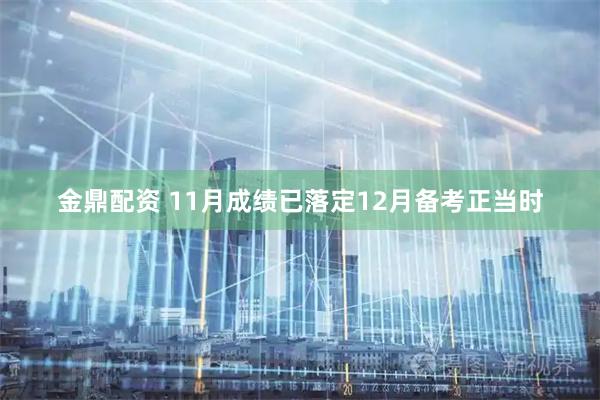金鼎配资 11月成绩已落定12月备考正当时