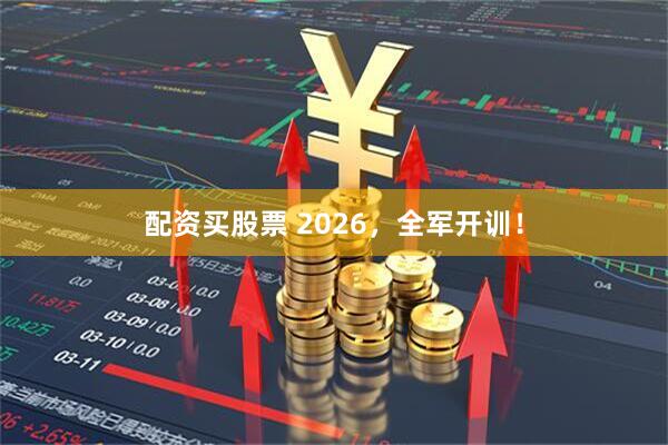 配资买股票 2026，全军开训！