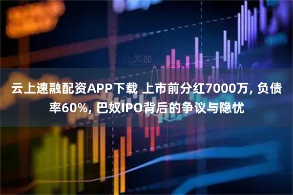 云上速融配资APP下载 上市前分红7000万, 负债率60%, 巴奴IPO背后的争议与隐忧